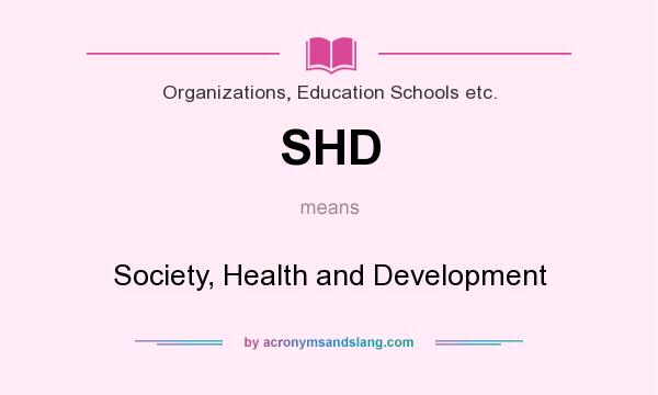 What does SHD mean? It stands for Society, Health and Development