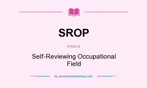 What does SROP mean? It stands for Self-Reviewing Occupational Field