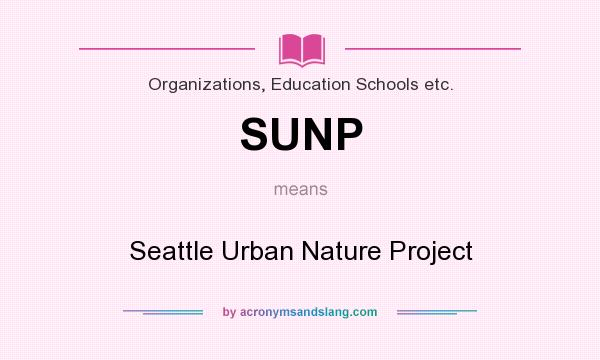 What does SUNP mean? It stands for Seattle Urban Nature Project