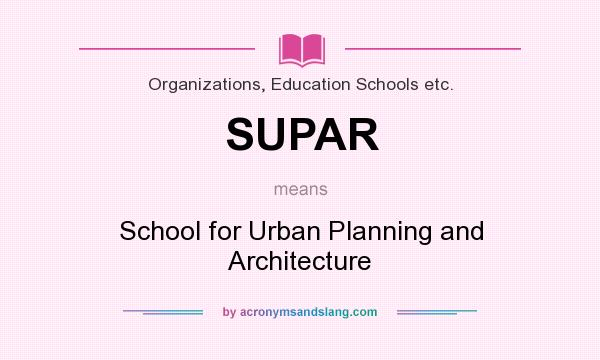 What does SUPAR mean? It stands for School for Urban Planning and Architecture