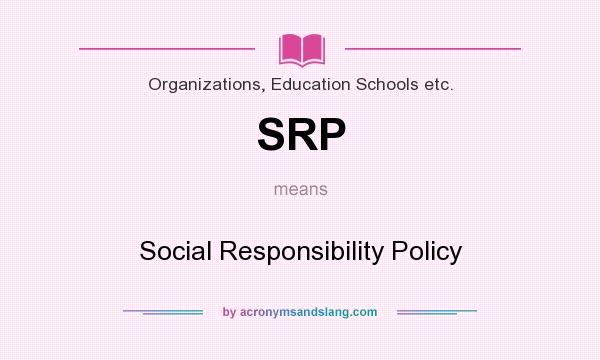 What does SRP mean? It stands for Social Responsibility Policy