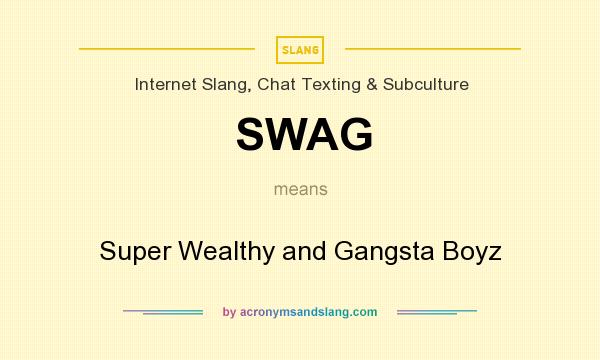 What does SWAG mean? It stands for Super Wealthy and Gangsta Boyz