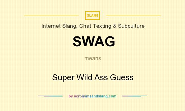What does SWAG mean? It stands for Super Wild Ass Guess