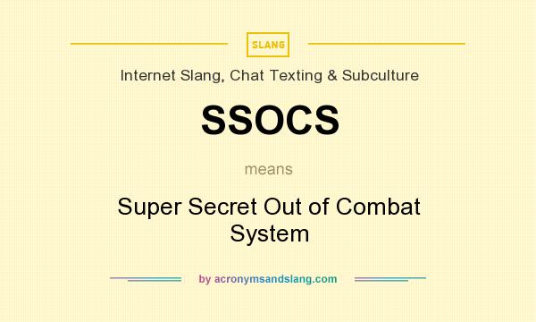What does SSOCS mean? It stands for Super Secret Out of Combat System
