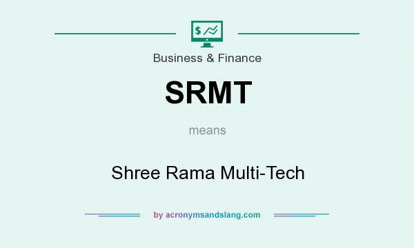 What does SRMT mean? It stands for Shree Rama Multi-Tech