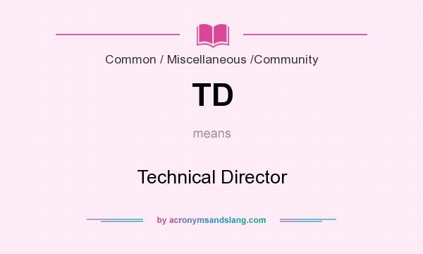 What does TD mean? It stands for Technical Director