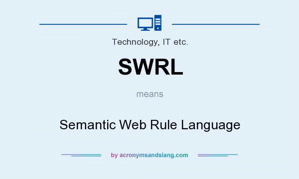 What does SWRL mean? It stands for Semantic Web Rule Language