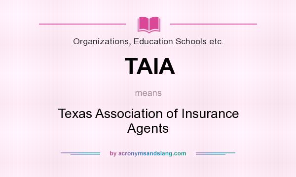 What does TAIA mean? It stands for Texas Association of Insurance Agents