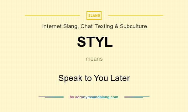 What does STYL mean? It stands for Speak to You Later