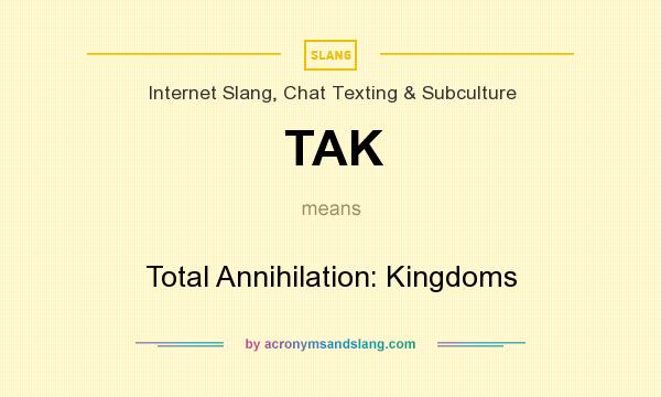 What does TAK mean? It stands for Total Annihilation: Kingdoms