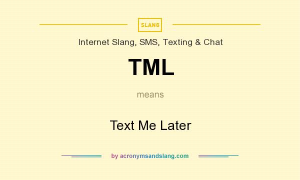 What does TML mean? It stands for Text Me Later