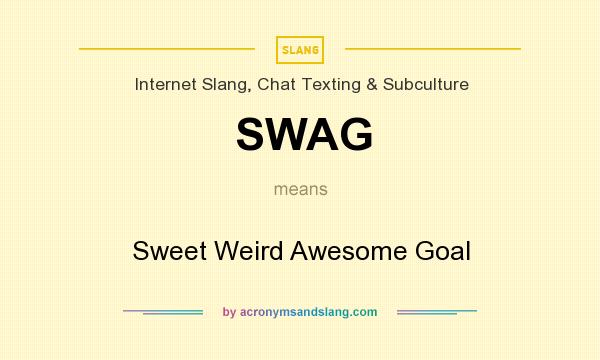 What does SWAG mean? It stands for Sweet Weird Awesome Goal