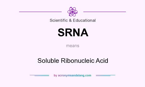 What does SRNA mean? It stands for Soluble Ribonucleic Acid