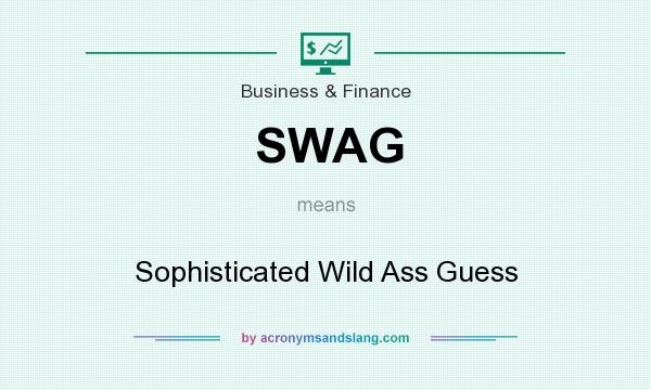 What does SWAG mean? It stands for Sophisticated Wild Ass Guess