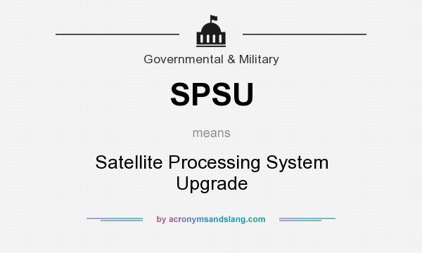 What does SPSU mean? It stands for Satellite Processing System Upgrade