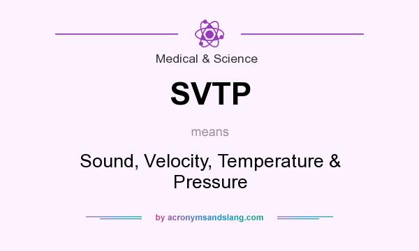 What does SVTP mean? It stands for Sound, Velocity, Temperature & Pressure