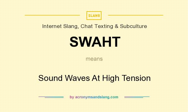What does SWAHT mean? It stands for Sound Waves At High Tension