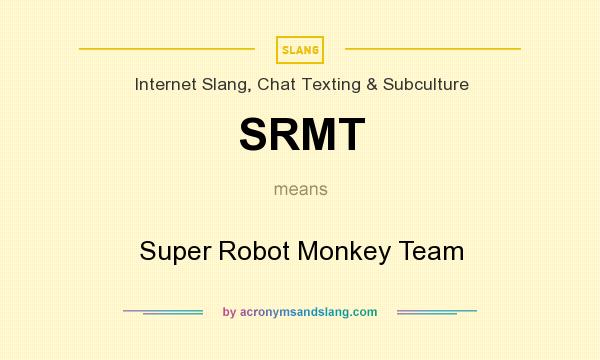What does SRMT mean? It stands for Super Robot Monkey Team