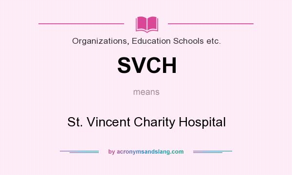 What does SVCH mean? It stands for St. Vincent Charity Hospital