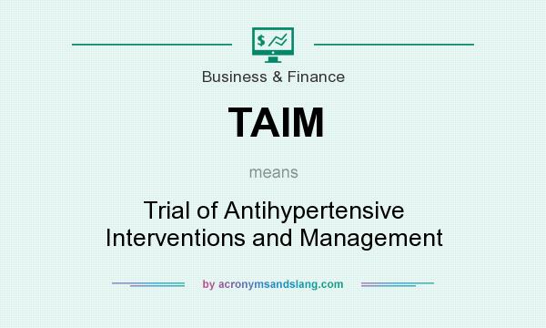 What does TAIM mean? It stands for Trial of Antihypertensive Interventions and Management