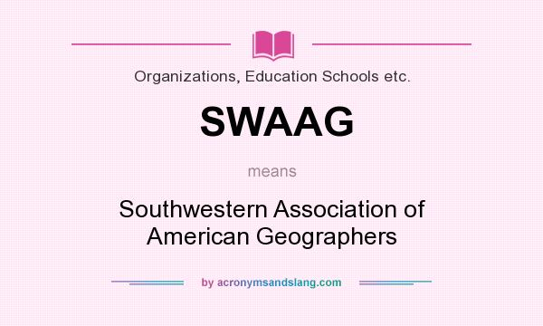 What does SWAAG mean? It stands for Southwestern Association of American Geographers
