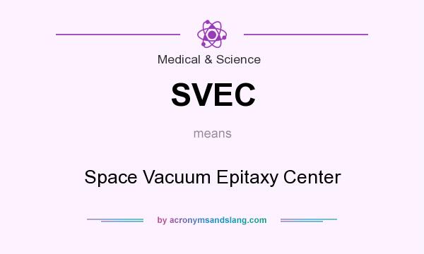 What does SVEC mean? It stands for Space Vacuum Epitaxy Center
