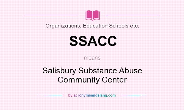 What does SSACC mean? It stands for Salisbury Substance Abuse Community Center