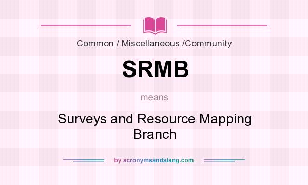 What does SRMB mean? It stands for Surveys and Resource Mapping Branch