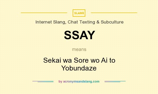 What does SSAY mean? It stands for Sekai wa Sore wo Ai to Yobundaze