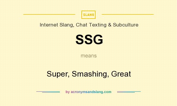 What does SSG mean? It stands for Super, Smashing, Great