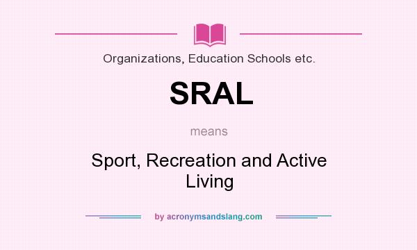What does SRAL mean? It stands for Sport, Recreation and Active Living