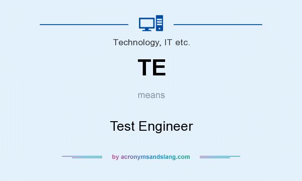 What does TE mean? It stands for Test Engineer