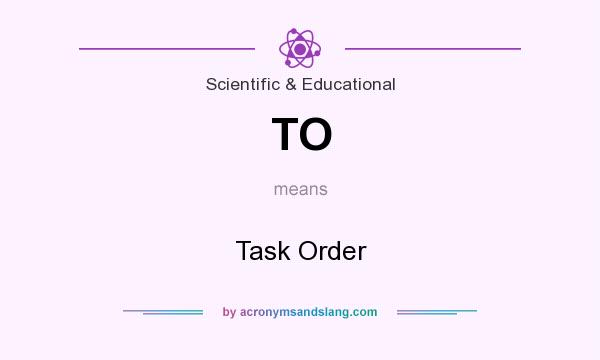 What does TO mean? It stands for Task Order