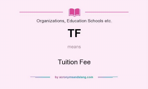 What does TF mean? It stands for Tuition Fee