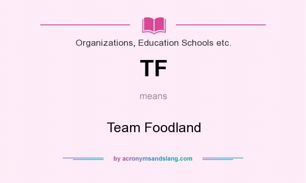 What does TF mean? It stands for Team Foodland