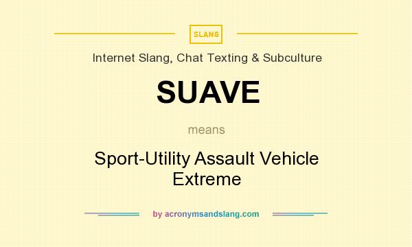 What does SUAVE mean? It stands for Sport-Utility Assault Vehicle Extreme