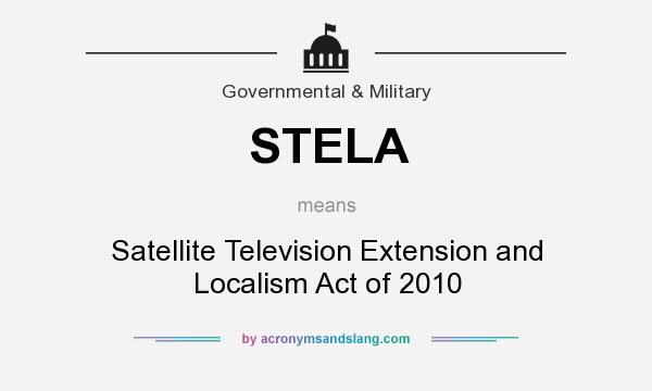 What does STELA mean? It stands for Satellite Television Extension and Localism Act of 2010