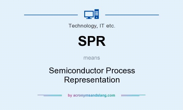 What does SPR mean? It stands for Semiconductor Process Representation