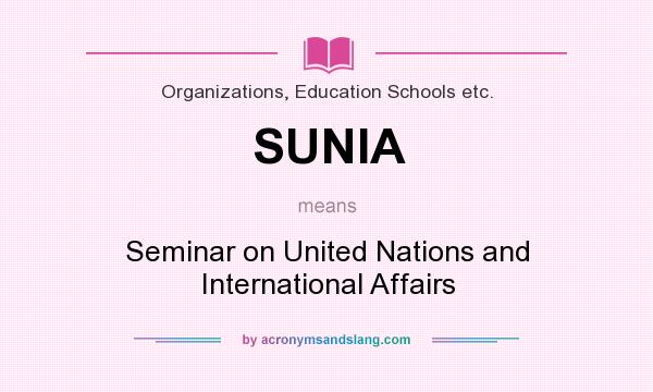 What does SUNIA mean? It stands for Seminar on United Nations and International Affairs