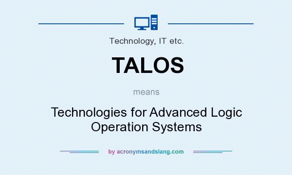 What does TALOS mean? It stands for Technologies for Advanced Logic Operation Systems