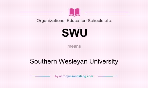 What does SWU mean? It stands for Southern Wesleyan University