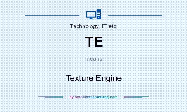 What does TE mean? It stands for Texture Engine