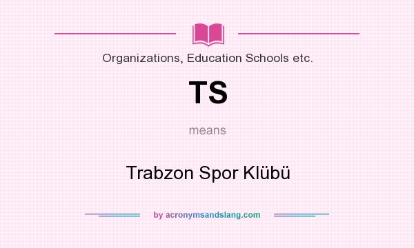 What does TS mean? It stands for Trabzon Spor Klübü