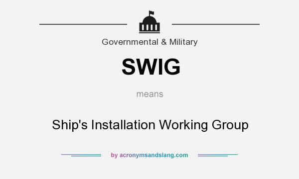 What does SWIG mean? It stands for Ship`s Installation Working Group