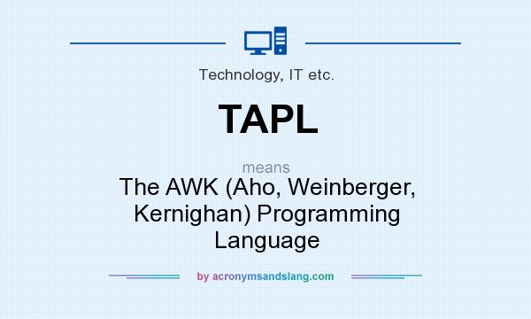 What does TAPL mean? It stands for The AWK (Aho, Weinberger, Kernighan) Programming Language
