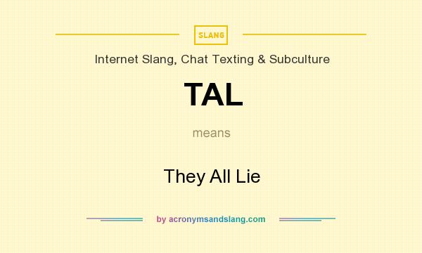 What does TAL mean? It stands for They All Lie