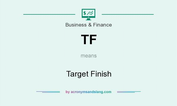 What does TF mean? It stands for Target Finish