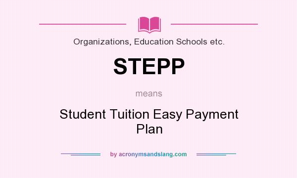 What does STEPP mean? It stands for Student Tuition Easy Payment Plan