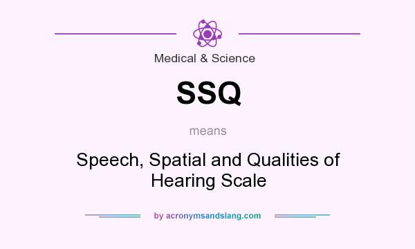 What does SSQ mean? It stands for Speech, Spatial and Qualities of Hearing Scale