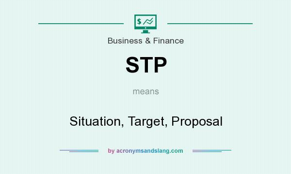 What does STP mean? It stands for Situation, Target, Proposal